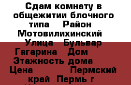 Сдам комнату в общежитии блочного типа. › Район ­ Мотовилихинский › Улица ­ Бульвар Гагарина › Дом ­ 38 › Этажность дома ­ 9 › Цена ­ 7 000 - Пермский край, Пермь г. Недвижимость » Квартиры аренда   